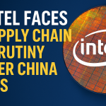 Intel’s China Supply Chain Under the Microscope: National Security Concerns Resurface